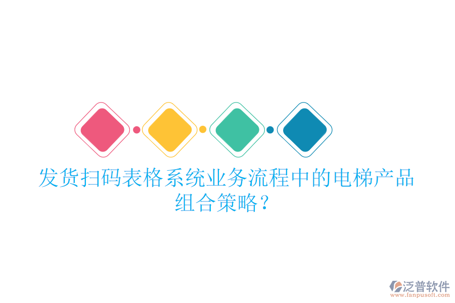 發(fā)貨掃碼表格系統(tǒng)業(yè)務(wù)流程中的電梯產(chǎn)品組合策略？