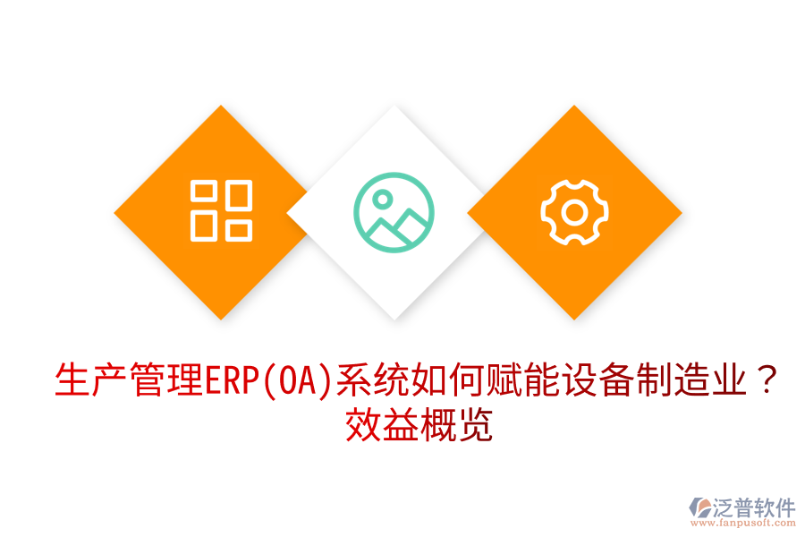 生產(chǎn)管理ERP(OA)系統(tǒng)如何賦能設(shè)備制造業(yè)？效益概覽