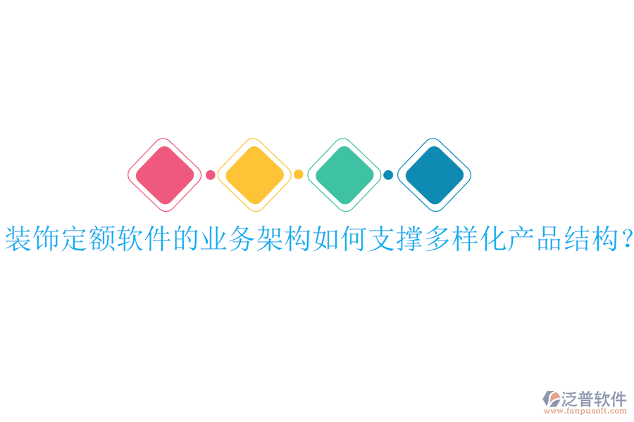 裝飾定額軟件的業(yè)務(wù)架構(gòu)如何支撐多樣化產(chǎn)品結(jié)構(gòu)？