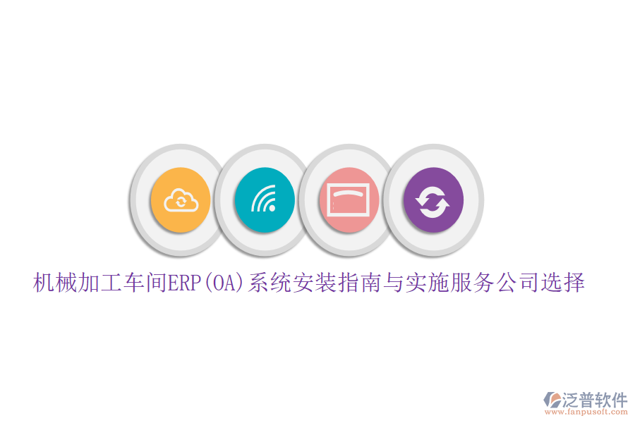 機(jī)械加工車間ERP(OA)系統(tǒng)安裝指南與實施服務(wù)公司選擇