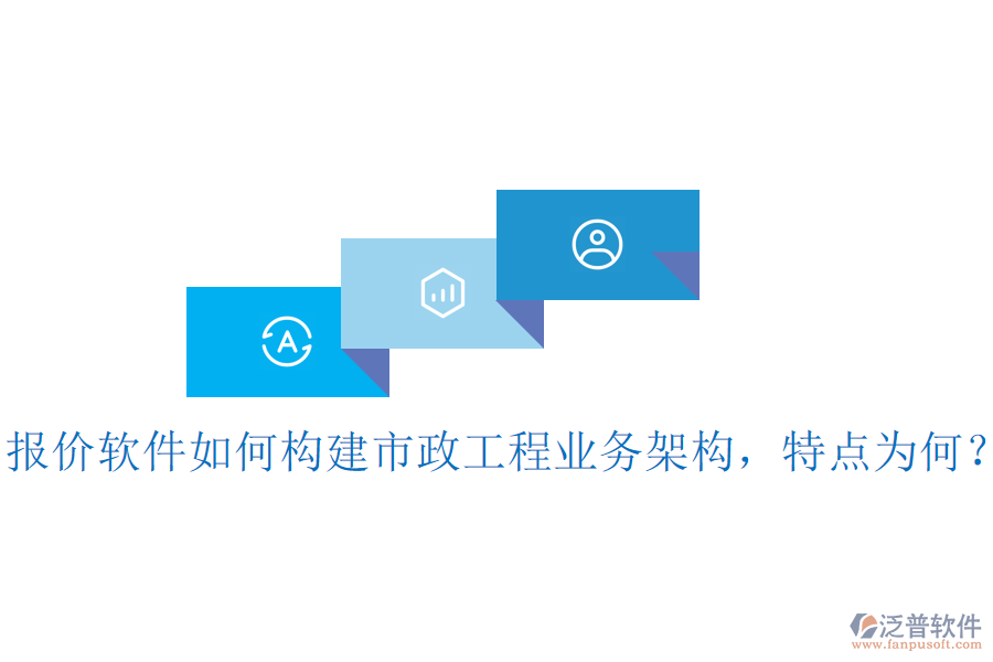 報價軟件如何構建市政工程業(yè)務架構，特點為何？