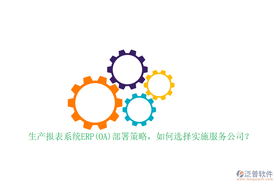 生產(chǎn)報(bào)表系統(tǒng)ERP(OA)部署策略，如何選擇實(shí)施服務(wù)公司？