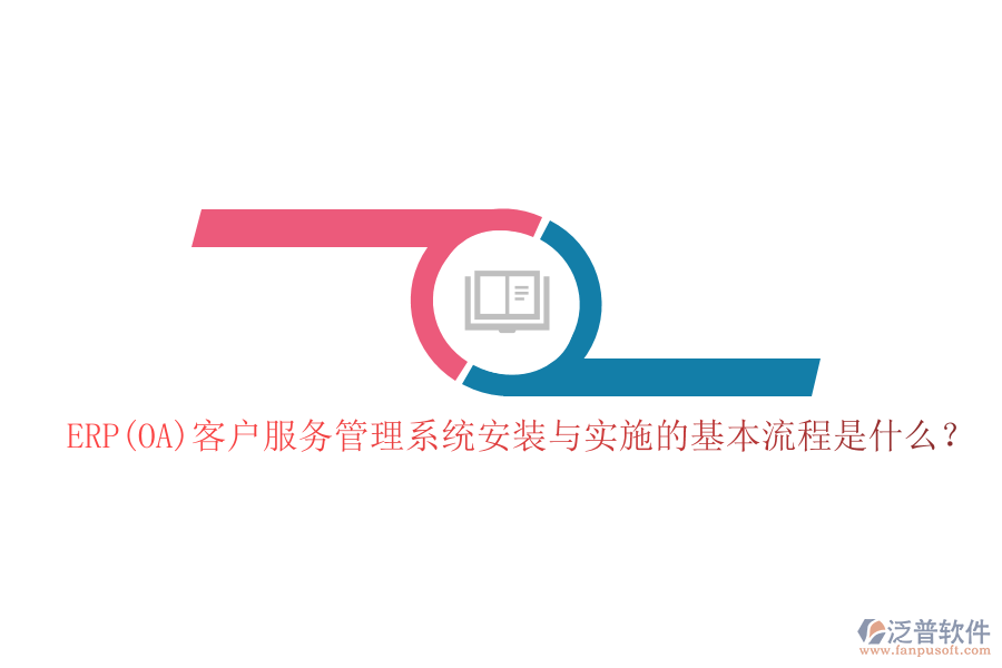 ERP(OA)客戶服務(wù)管理系統(tǒng)安裝與實(shí)施的基本流程是什么？