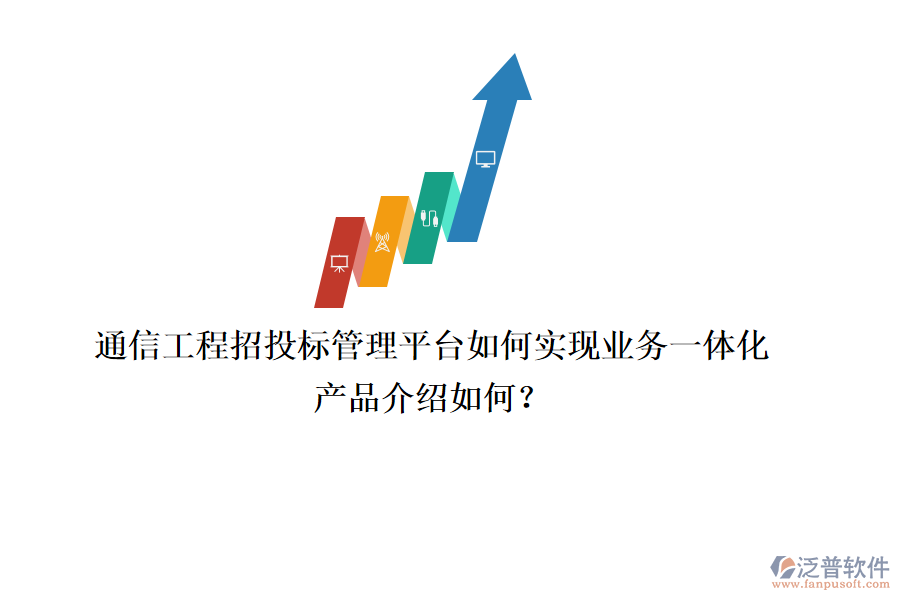 通信工程招投標(biāo)管理平臺(tái)如何實(shí)現(xiàn)業(yè)務(wù)一體化，產(chǎn)品介紹如何？