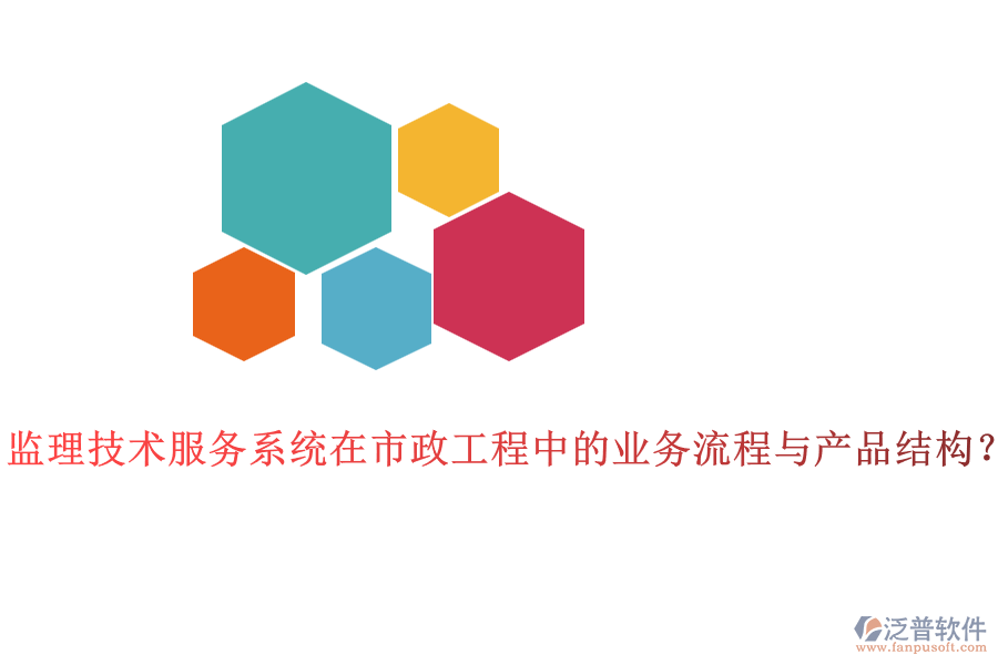 監(jiān)理技術服務系統(tǒng)在市政工程中的業(yè)務流程與產(chǎn)品結(jié)構？
