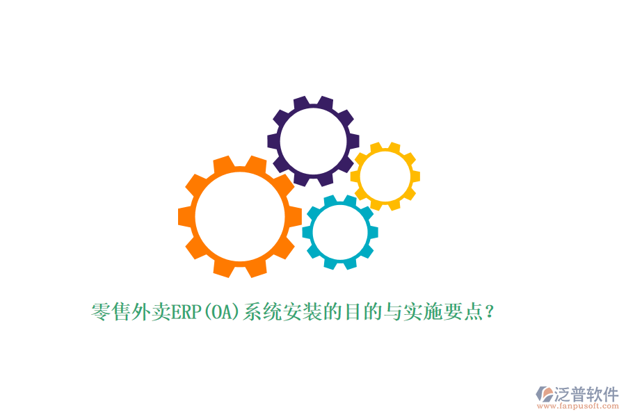 零售外賣ERP(OA)系統(tǒng)安裝的目的與實施要點？