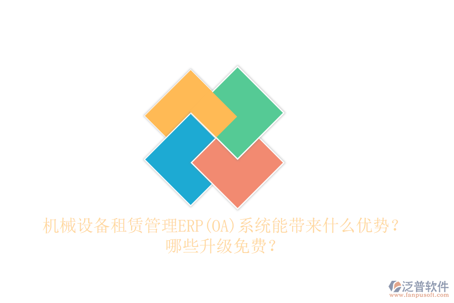 機械設備租賃管理ERP(OA)系統(tǒng)能帶來什么優(yōu)勢？哪些升級免費？