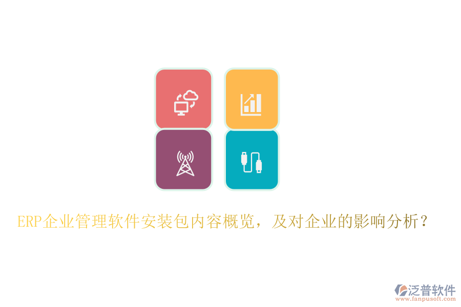 ERP企業(yè)管理軟件安裝包內(nèi)容概覽，及對(duì)企業(yè)的影響分析？