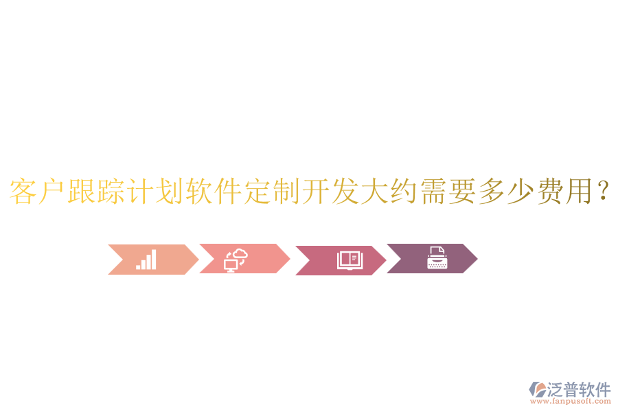 客戶跟蹤計(jì)劃軟件定制開(kāi)發(fā)大約需要多少費(fèi)用？