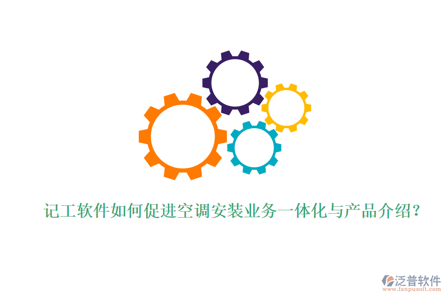 記工軟件如何促進(jìn)空調(diào)安裝業(yè)務(wù)一體化與產(chǎn)品介紹？