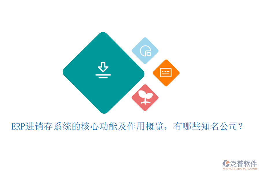 ERP進銷存系統(tǒng)的核心功能及作用概覽，有哪些知名公司？