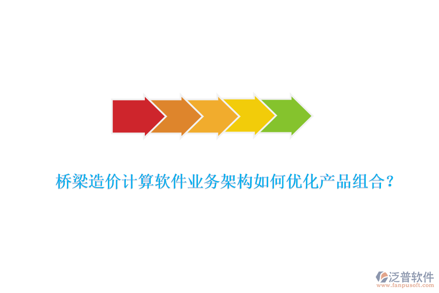 橋梁造價計算軟件業(yè)務(wù)架構(gòu)如何優(yōu)化產(chǎn)品組合？