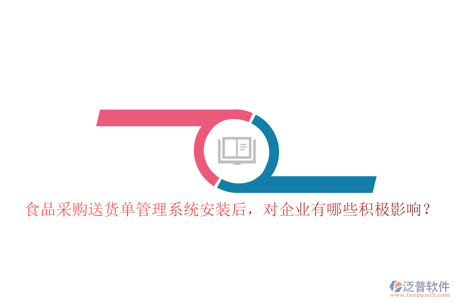 食品采購送貨單管理系統(tǒng)安裝后，對(duì)企業(yè)有哪些積極影響？