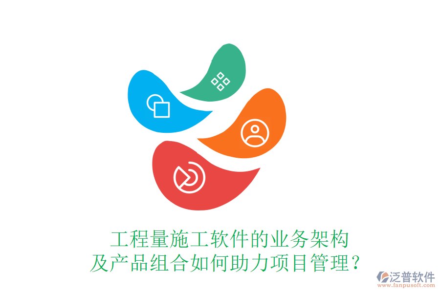 工程量施工軟件的業(yè)務架構及產(chǎn)品組合如何助力項目管理？