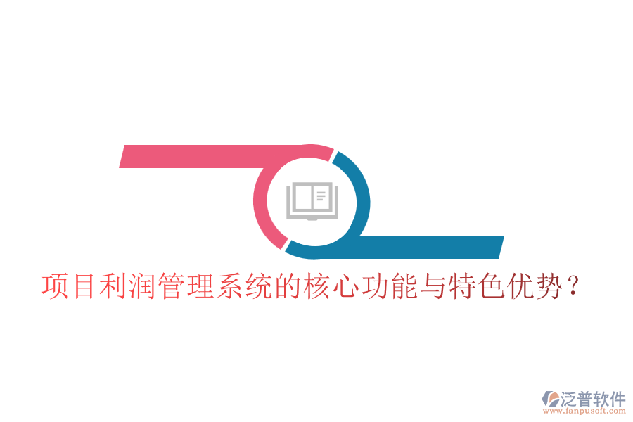 項(xiàng)目利潤(rùn)管理系統(tǒng)的核心功能與特色優(yōu)勢(shì)？