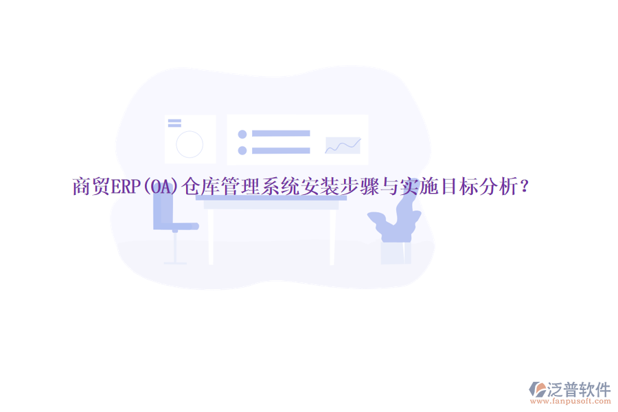 商貿(mào)ERP(OA)倉(cāng)庫(kù)管理系統(tǒng)安裝步驟與實(shí)施目標(biāo)分析？