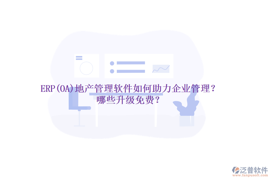 ERP(OA)地產(chǎn)管理軟件如何助力企業(yè)管理？哪些升級免費(fèi)？