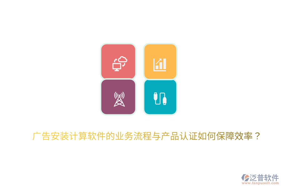 廣告安裝計算軟件的業(yè)務(wù)流程與產(chǎn)品認(rèn)證如何保障效率？