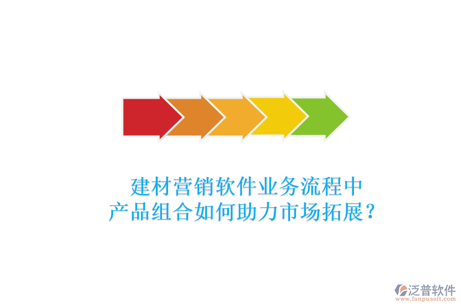 建材營銷軟件業(yè)務(wù)流程中，產(chǎn)品組合如何助力市場拓展？