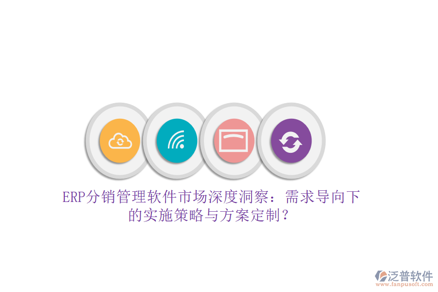 ERP分銷管理軟件市場深度洞察：需求導(dǎo)向下的實施策略與方案定制？