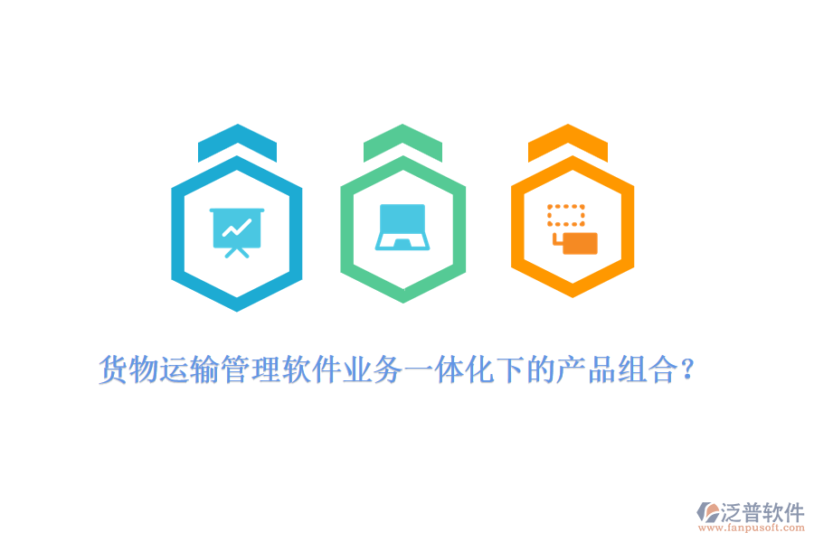 貨物運(yùn)輸管理軟件業(yè)務(wù)一體化下的產(chǎn)品組合？