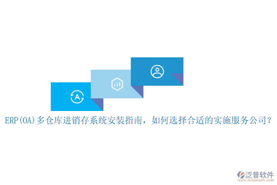 ERP(OA)多倉庫進(jìn)銷存系統(tǒng)安裝指南，如何選擇合適的實(shí)施服務(wù)公司？