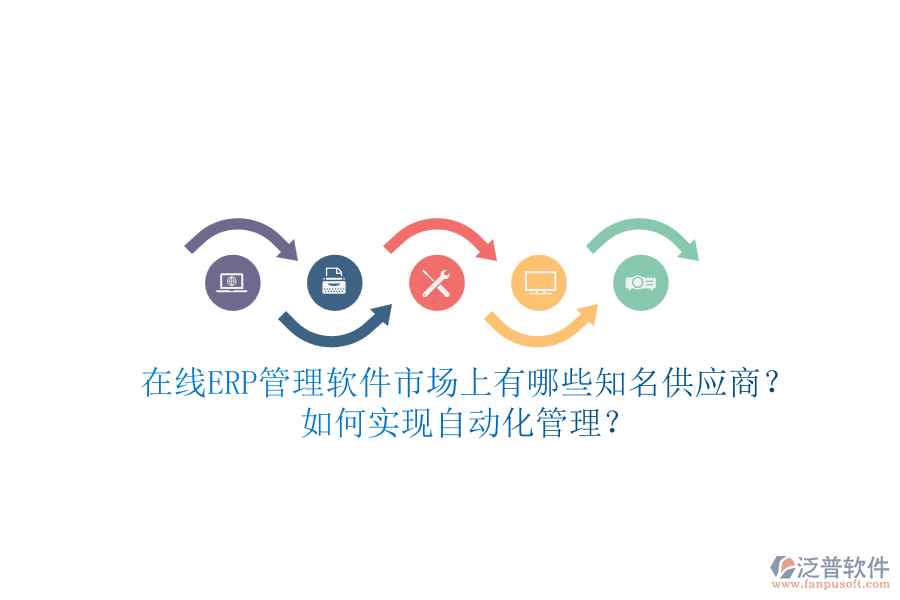在線ERP管理軟件市場(chǎng)上有哪些知名供應(yīng)商？如何實(shí)現(xiàn)自動(dòng)化管理？