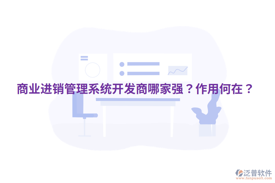  商業(yè)進銷管理系統(tǒng)開發(fā)商哪家強？作用何在？