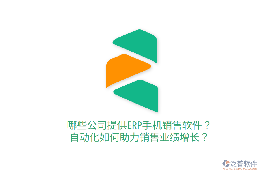  哪些公司提供ERP手機(jī)銷(xiāo)售軟件？自動(dòng)化如何助力銷(xiāo)售業(yè)績(jī)?cè)鲩L(zhǎng)？