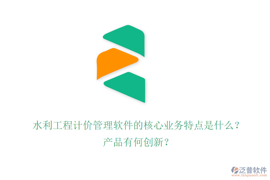 水利工程計價管理軟件的核心業(yè)務特點是什么？產品有何創(chuàng)新？