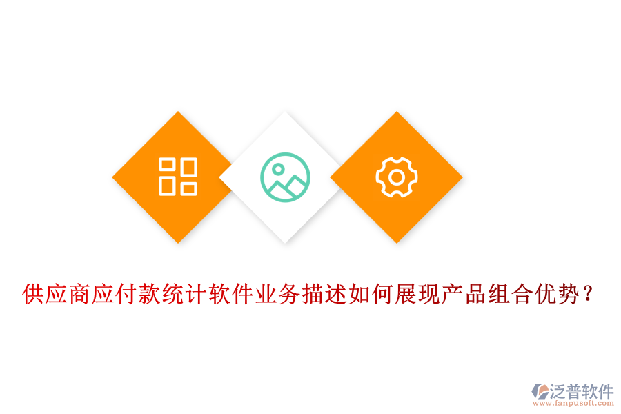 供應商應付款統(tǒng)計軟件業(yè)務描述如何展現產品組合優(yōu)勢？