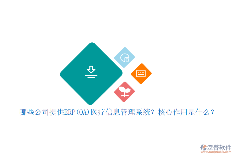 哪些公司提供ERP(OA)醫(yī)療信息管理系統(tǒng)？核心作用是什么？