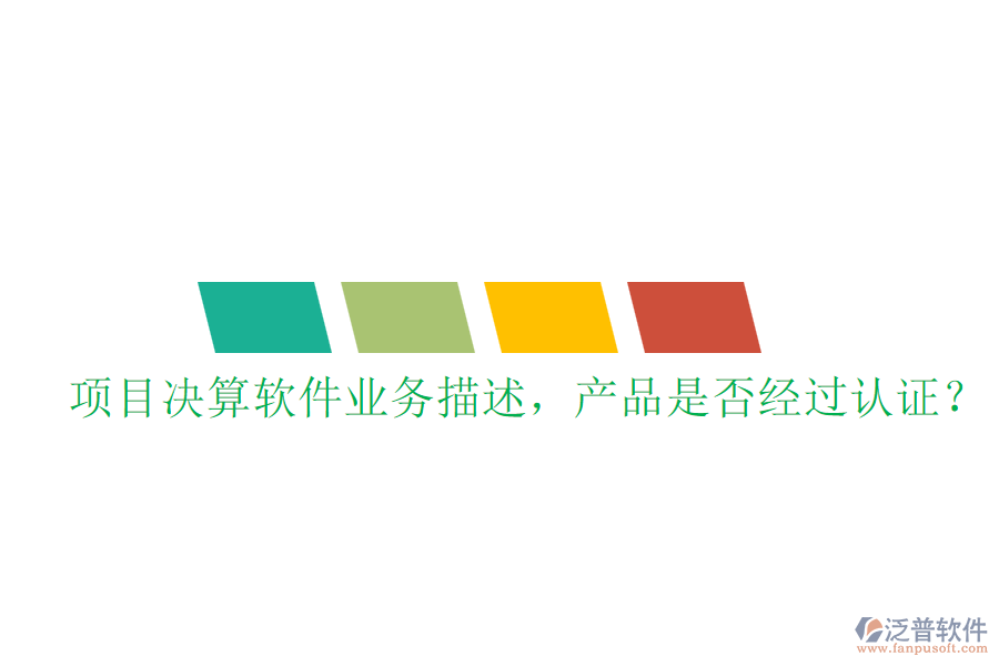 項(xiàng)目決算軟件業(yè)務(wù)描述，產(chǎn)品是否經(jīng)過認(rèn)證？