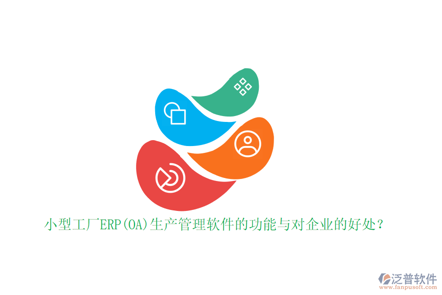 小型工廠ERP(OA)生產(chǎn)管理軟件的功能與對(duì)企業(yè)的好處？