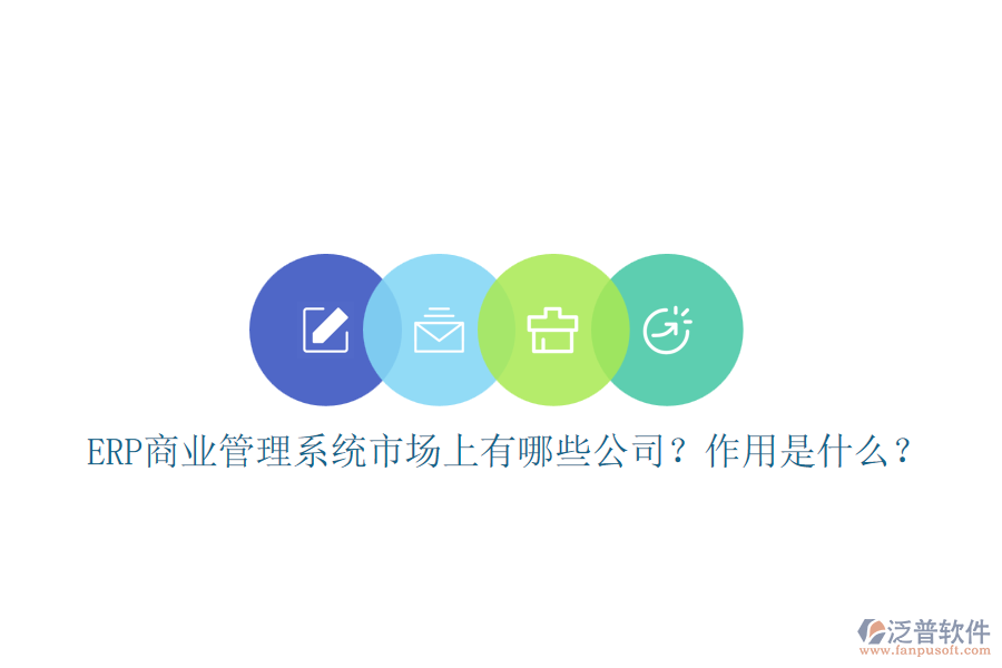 ERP商業(yè)管理系統(tǒng)市場(chǎng)上有哪些公司？作用是什么？