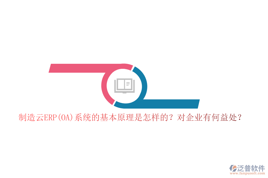 制造云ERP(OA)系統(tǒng)的基本原理是怎樣的？對(duì)企業(yè)有何益處？