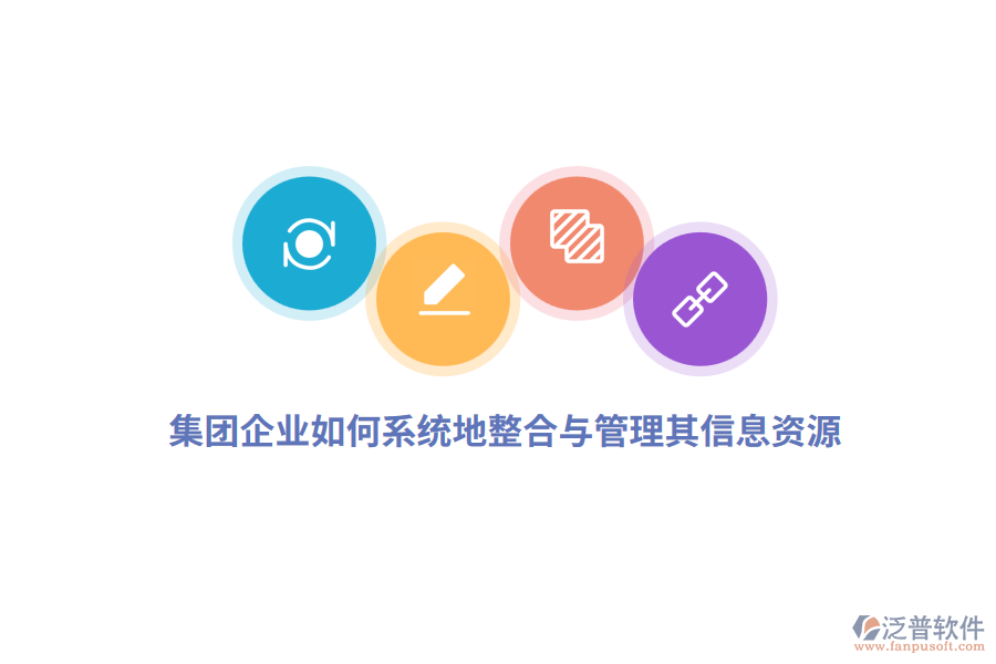集團(tuán)企業(yè)如何系統(tǒng)地整合與管理其信息資源？