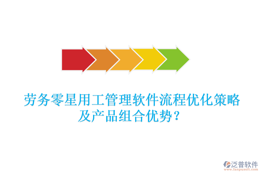 勞務(wù)零星用工管理軟件流程優(yōu)化策略及產(chǎn)品組合優(yōu)勢？
