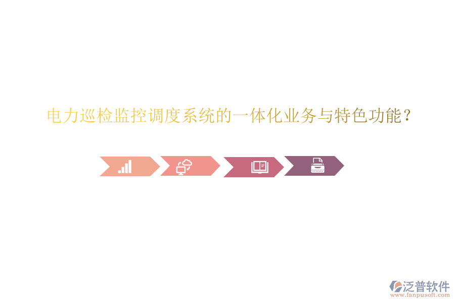 電力巡檢監(jiān)控調(diào)度系統(tǒng)的一體化業(yè)務(wù)與特色功能？