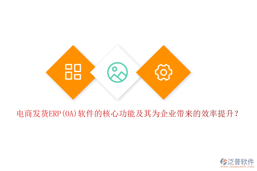 電商發(fā)貨ERP(OA)軟件的核心功能及其為企業(yè)帶來的效率提升？