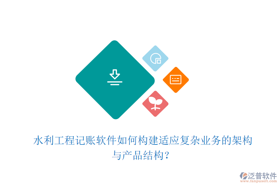 水利工程記賬軟件如何構建適應復雜業(yè)務的架構與產品結構？