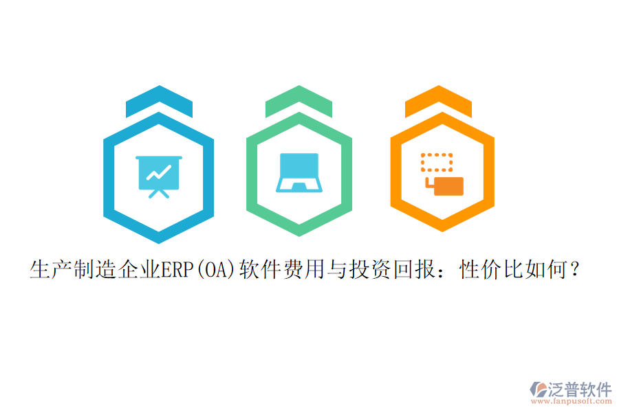 生產(chǎn)制造企業(yè)ERP(OA)軟件費(fèi)用與投資回報(bào)：性價(jià)比如何？