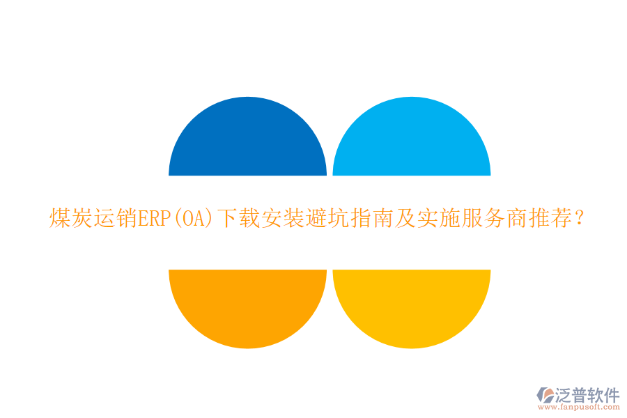 煤炭運(yùn)銷ERP(OA)下載安裝避坑指南及實(shí)施服務(wù)商推薦？