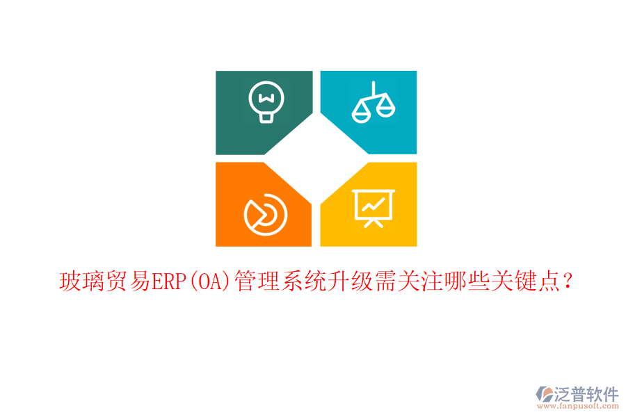 玻璃貿(mào)易ERP(OA)管理系統(tǒng)升級需關(guān)注哪些關(guān)鍵點？