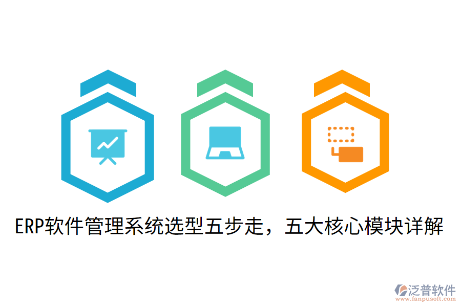  ERP軟件管理系統(tǒng)選型五步走，五大核心模塊詳解