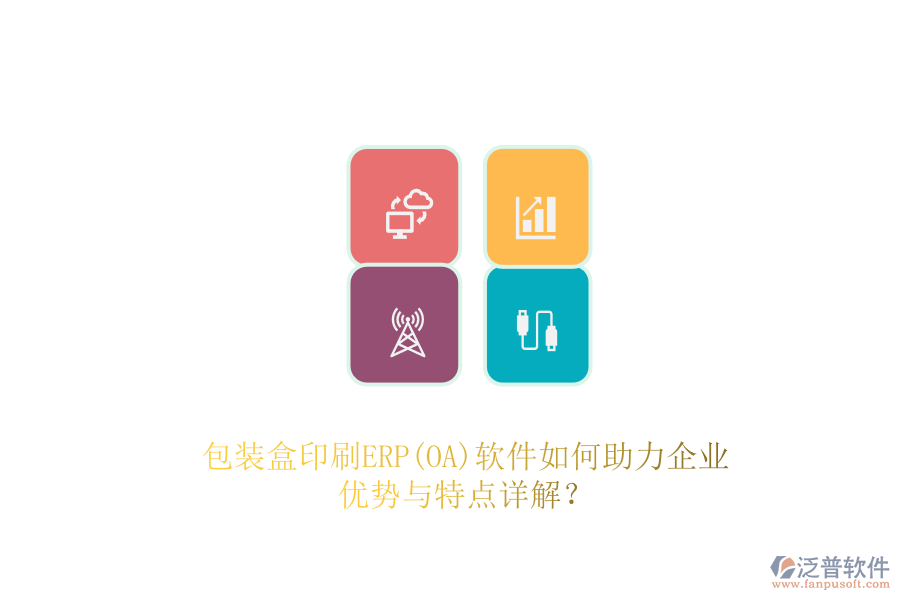 包裝盒印刷ERP(OA)軟件如何助力企業(yè)，優(yōu)勢與特點詳解？