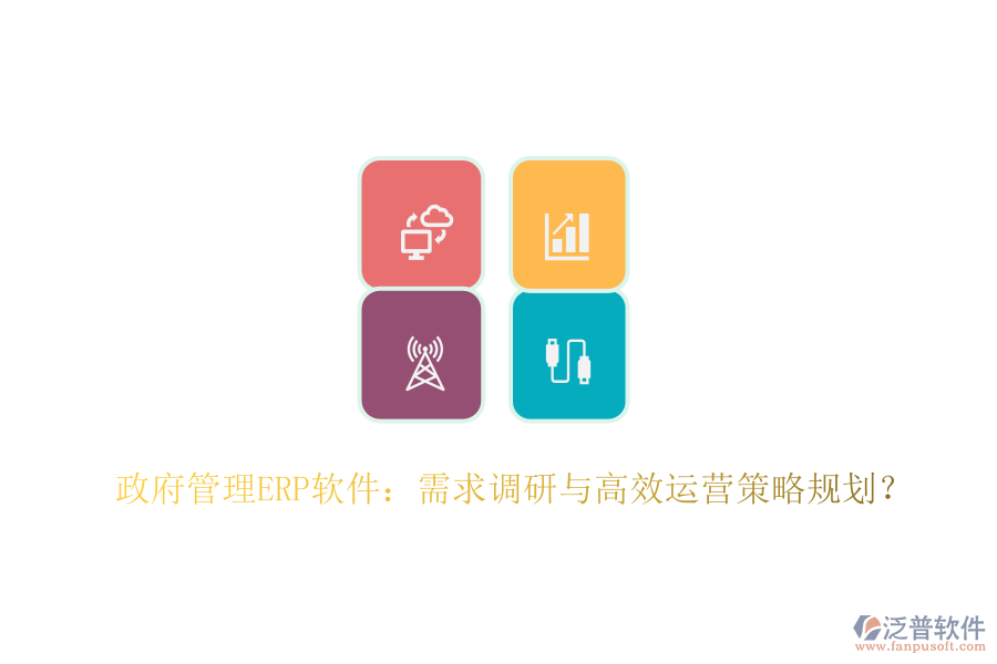 政府管理ERP軟件：需求調(diào)研與高效運(yùn)營策略規(guī)劃？