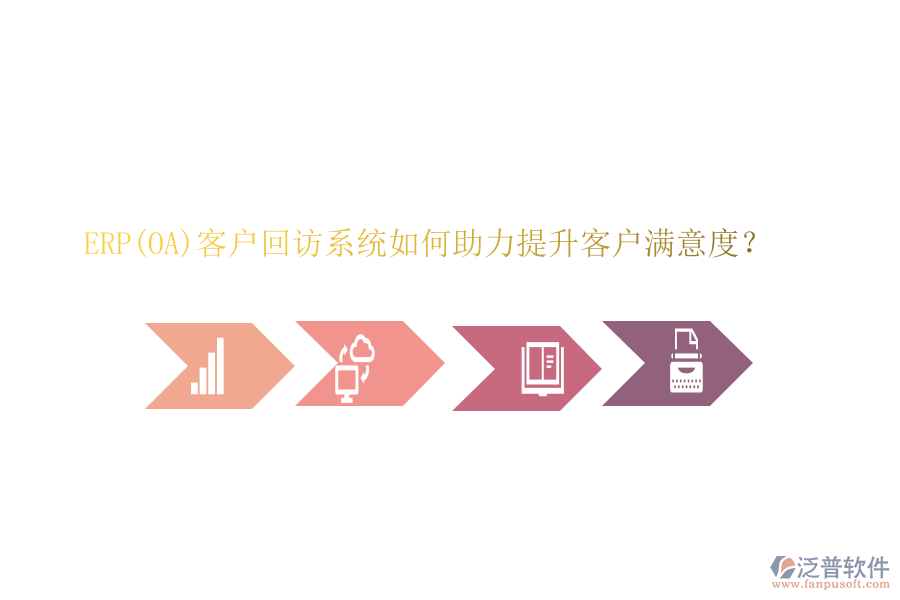 ERP(OA)客戶回訪系統(tǒng)如何助力提升客戶滿意度？