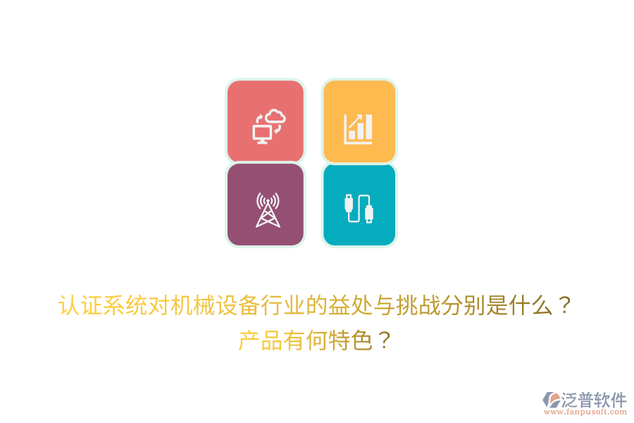 認(rèn)證系統(tǒng)對(duì)機(jī)械設(shè)備行業(yè)的益處與挑戰(zhàn)分別是什么？產(chǎn)品有何特色？