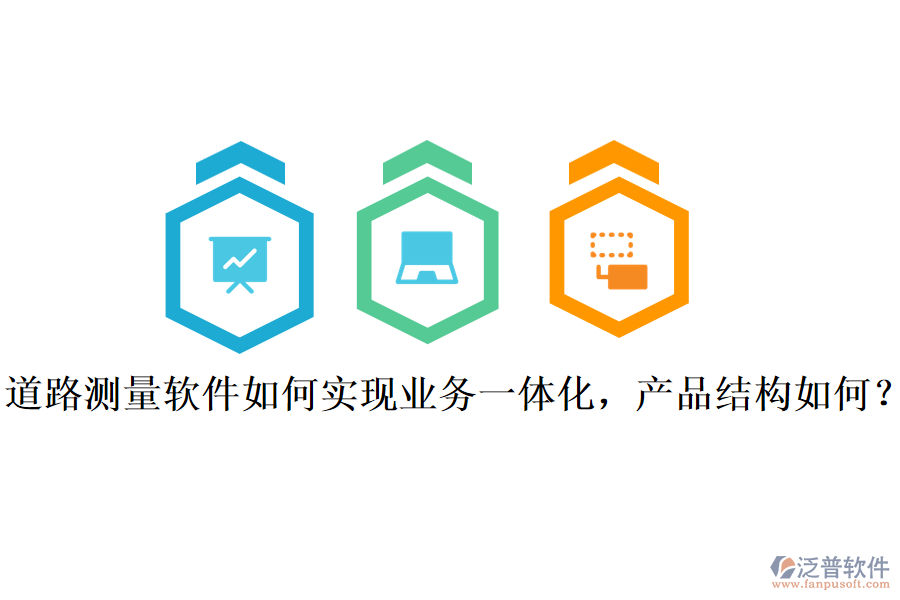 道路測量軟件如何實現(xiàn)業(yè)務(wù)一體化，產(chǎn)品結(jié)構(gòu)如何？